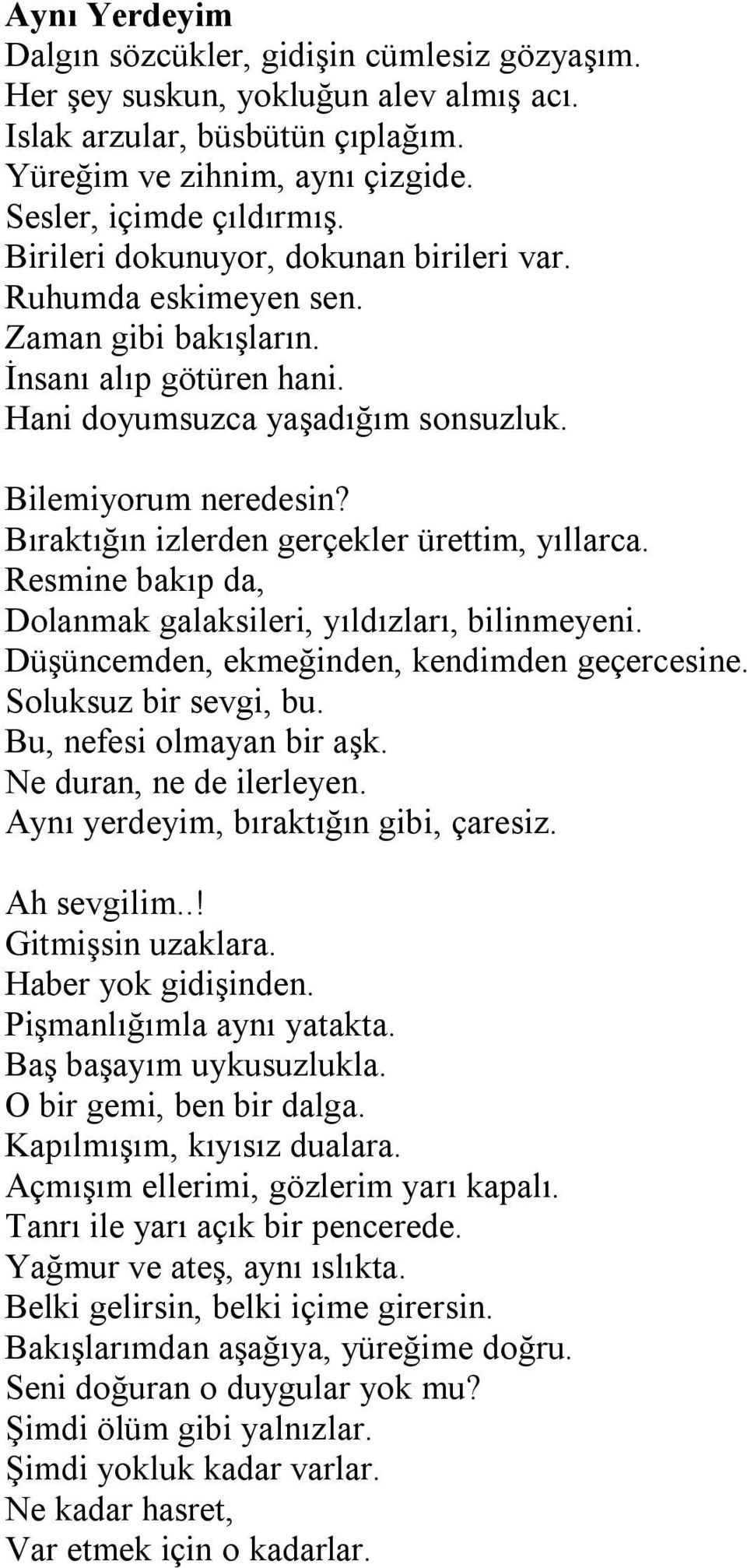 Bıraktığın izlerden gerçekler ürettim, yıllarca. Resmine bakıp da, Dolanmak galaksileri, yıldızları, bilinmeyeni. Düşüncemden, ekmeğinden, kendimden geçercesine. Soluksuz bir sevgi, bu.