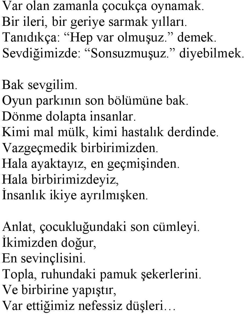 Kimi mal mülk, kimi hastalık derdinde. Vazgeçmedik birbirimizden. Hala ayaktayız, en geçmişinden.