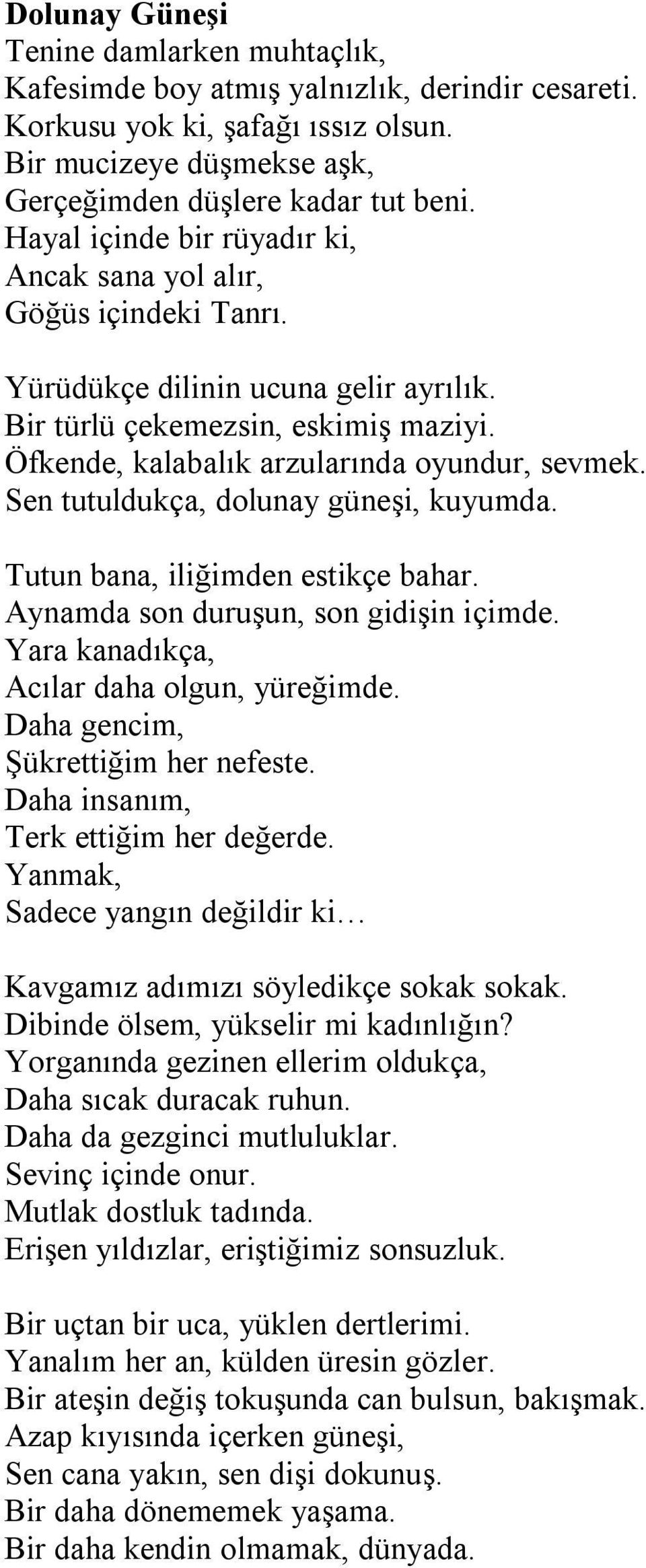 Sen tutuldukça, dolunay güneşi, kuyumda. Tutun bana, iliğimden estikçe bahar. Aynamda son duruşun, son gidişin içimde. Yara kanadıkça, Acılar daha olgun, yüreğimde.