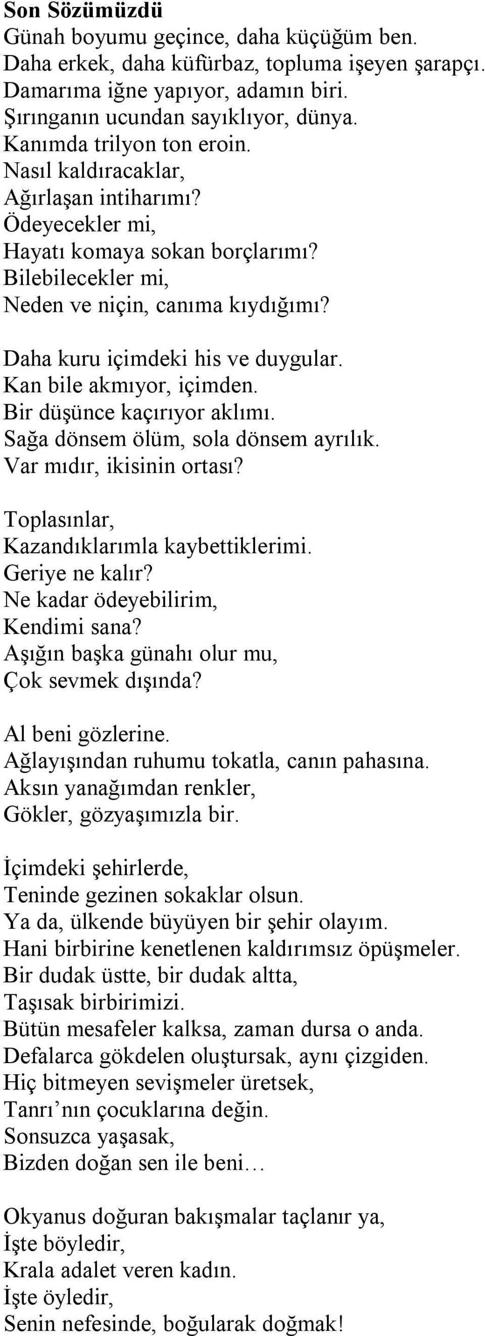 Daha kuru içimdeki his ve duygular. Kan bile akmıyor, içimden. Bir düşünce kaçırıyor aklımı. Sağa dönsem ölüm, sola dönsem ayrılık. Var mıdır, ikisinin ortası?