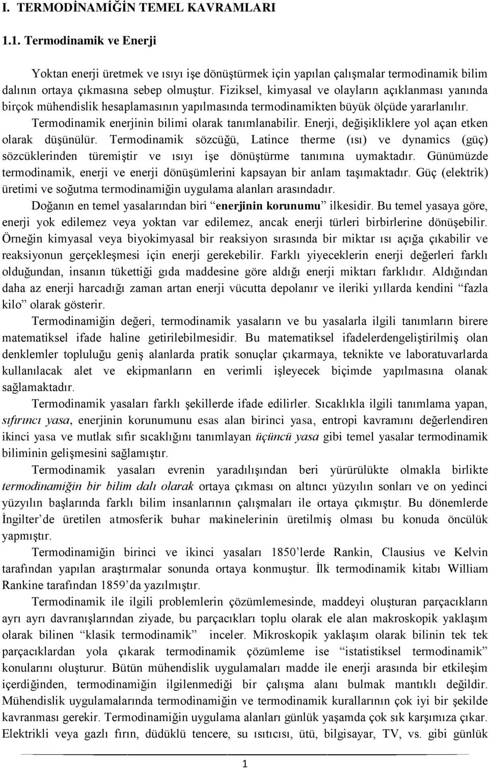 Enerji, değişikliklere yol açan etken olarak düşünülür. Termodinamik sözcüğü, Latince therme (ısı) ve dynamics (güç) sözcüklerinden türemiştir ve ısıyı işe dönüştürme tanımına uymaktadır.