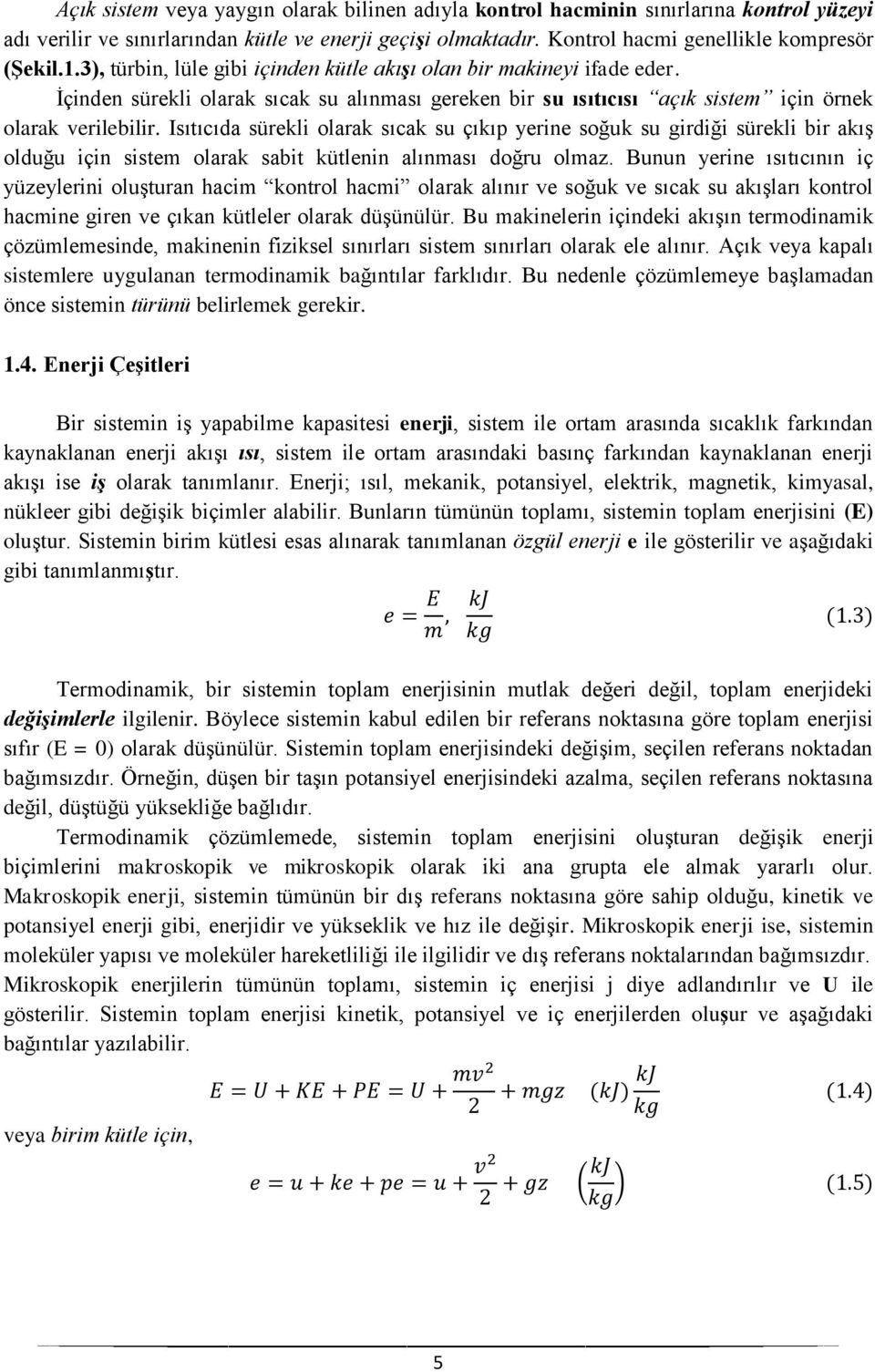 Isıtıcıda sürekli olarak sıcak su çıkıp yerine soğuk su girdiği sürekli bir akış olduğu için sistem olarak sabit kütlenin alınması doğru olmaz.