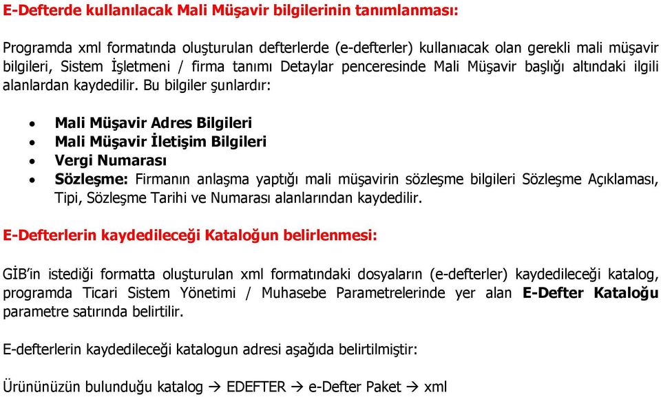 Bu bilgiler şunlardır: Mali Müşavir Adres Bilgileri Mali Müşavir İletişim Bilgileri Vergi Numarası Sözleşme: Firmanın anlaşma yaptığı mali müşavirin sözleşme bilgileri Sözleşme Açıklaması, Tipi,