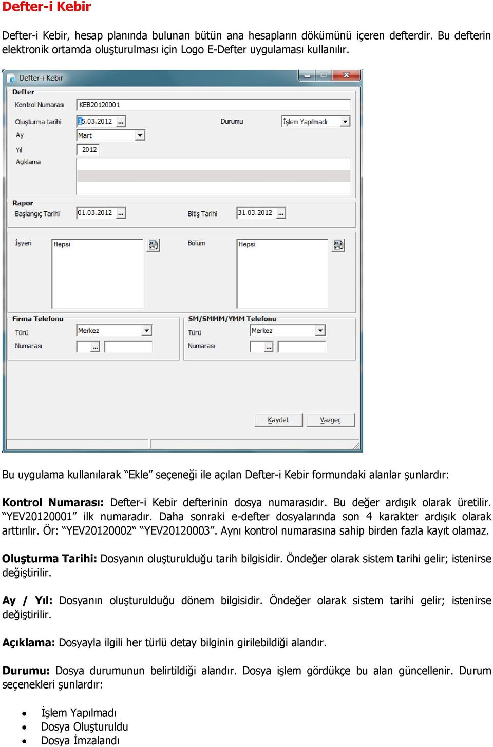 YEV20120001 ilk numaradır. Daha sonraki e-defter dosyalarında son 4 karakter ardışık olarak arttırılır. Ör: YEV20120002 YEV20120003. Aynı kontrol numarasına sahip birden fazla kayıt olamaz.