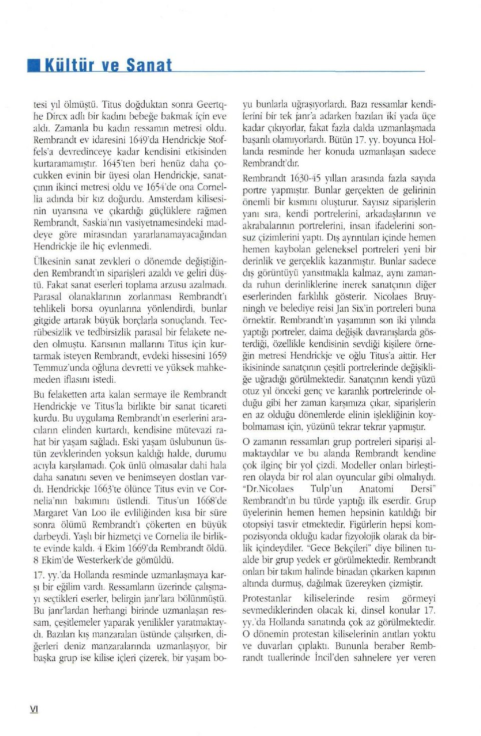 1645'ten beri henüz daha çocukken evinin bir üyesi olan Hendrickje, sanatçının ikinci metresi oldu ve l654'de ona Cornellia adında bir kız doğurdu.