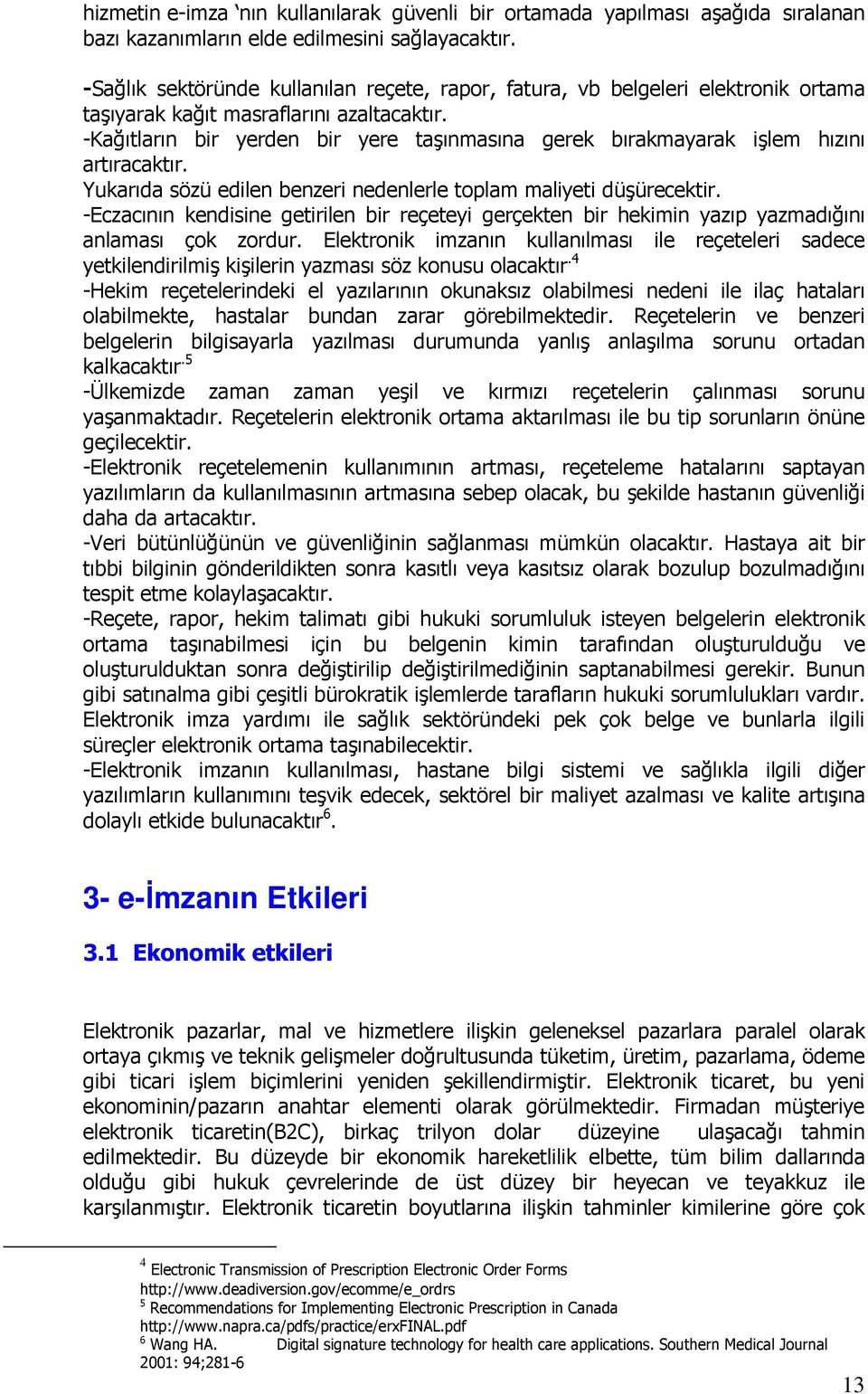 -Kağıtların bir yerden bir yere taşınmasına gerek bırakmayarak işlem hızını artıracaktır. Yukarıda sözü edilen benzeri nedenlerle toplam maliyeti düşürecektir.