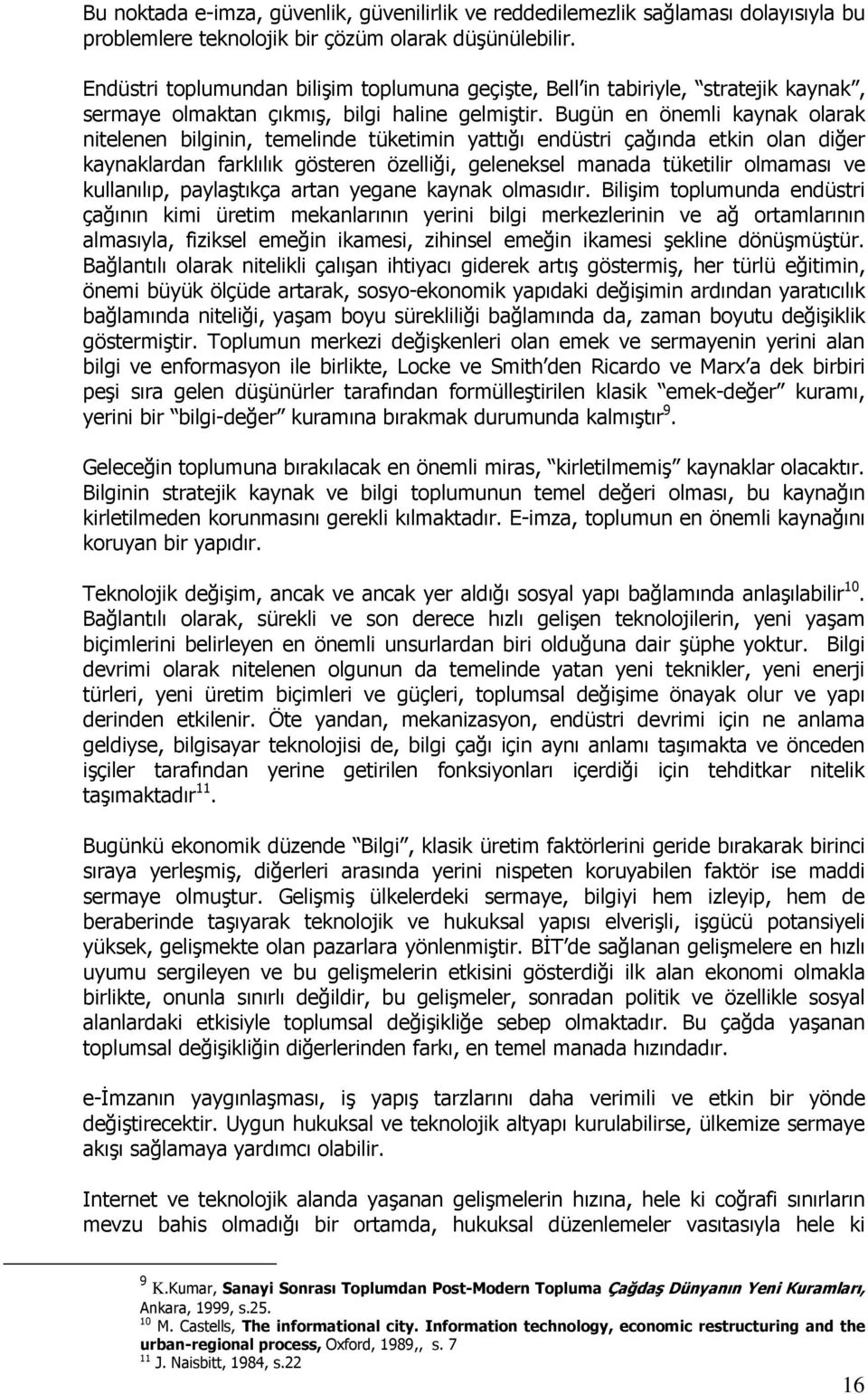 Bugün en önemli kaynak olarak nitelenen bilginin, temelinde tüketimin yattığı endüstri çağında etkin olan diğer kaynaklardan farklılık gösteren özelliği, geleneksel manada tüketilir olmaması ve