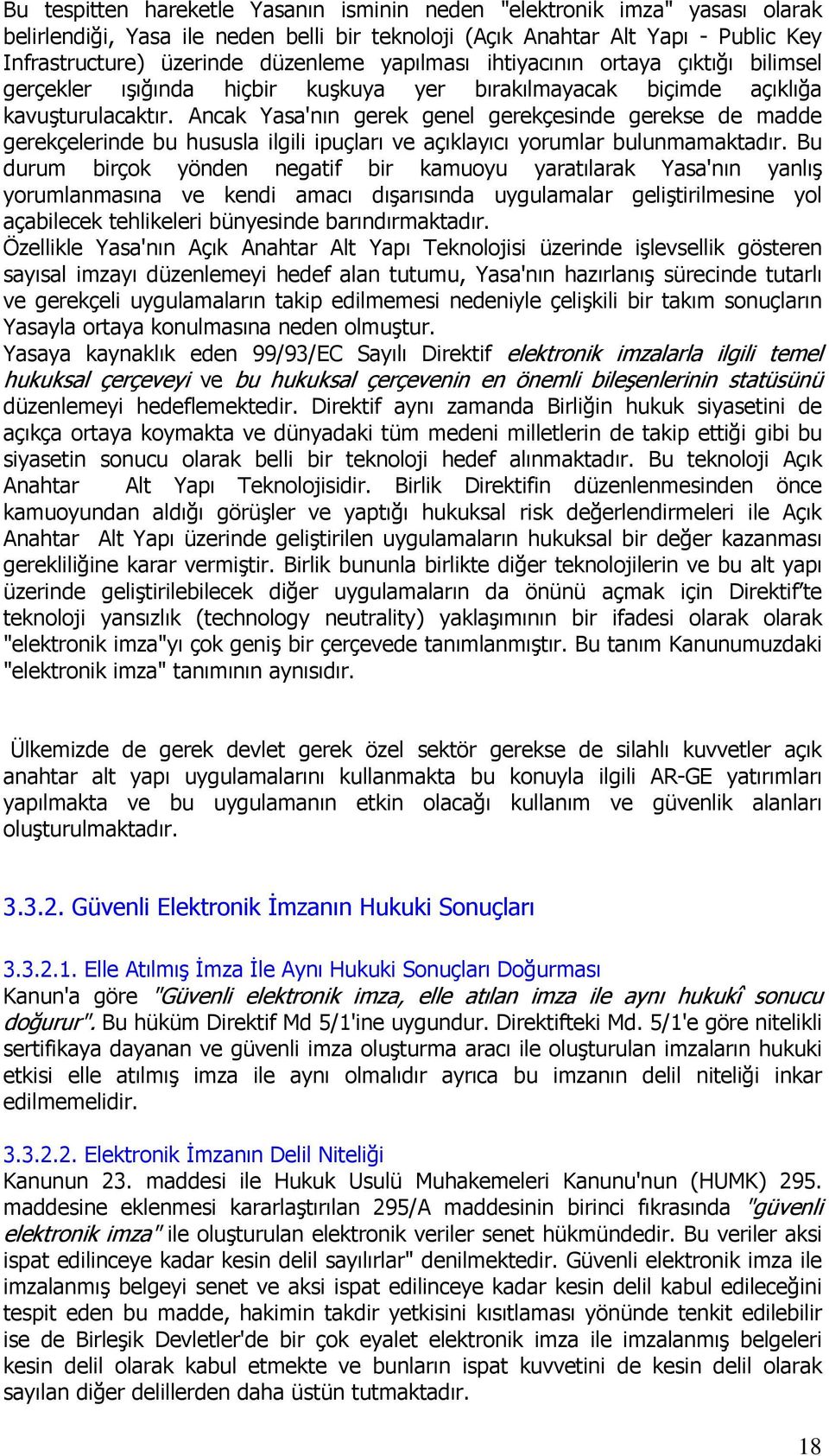 Ancak Yasa'nın gerek genel gerekçesinde gerekse de madde gerekçelerinde bu hususla ilgili ipuçları ve açıklayıcı yorumlar bulunmamaktadır.