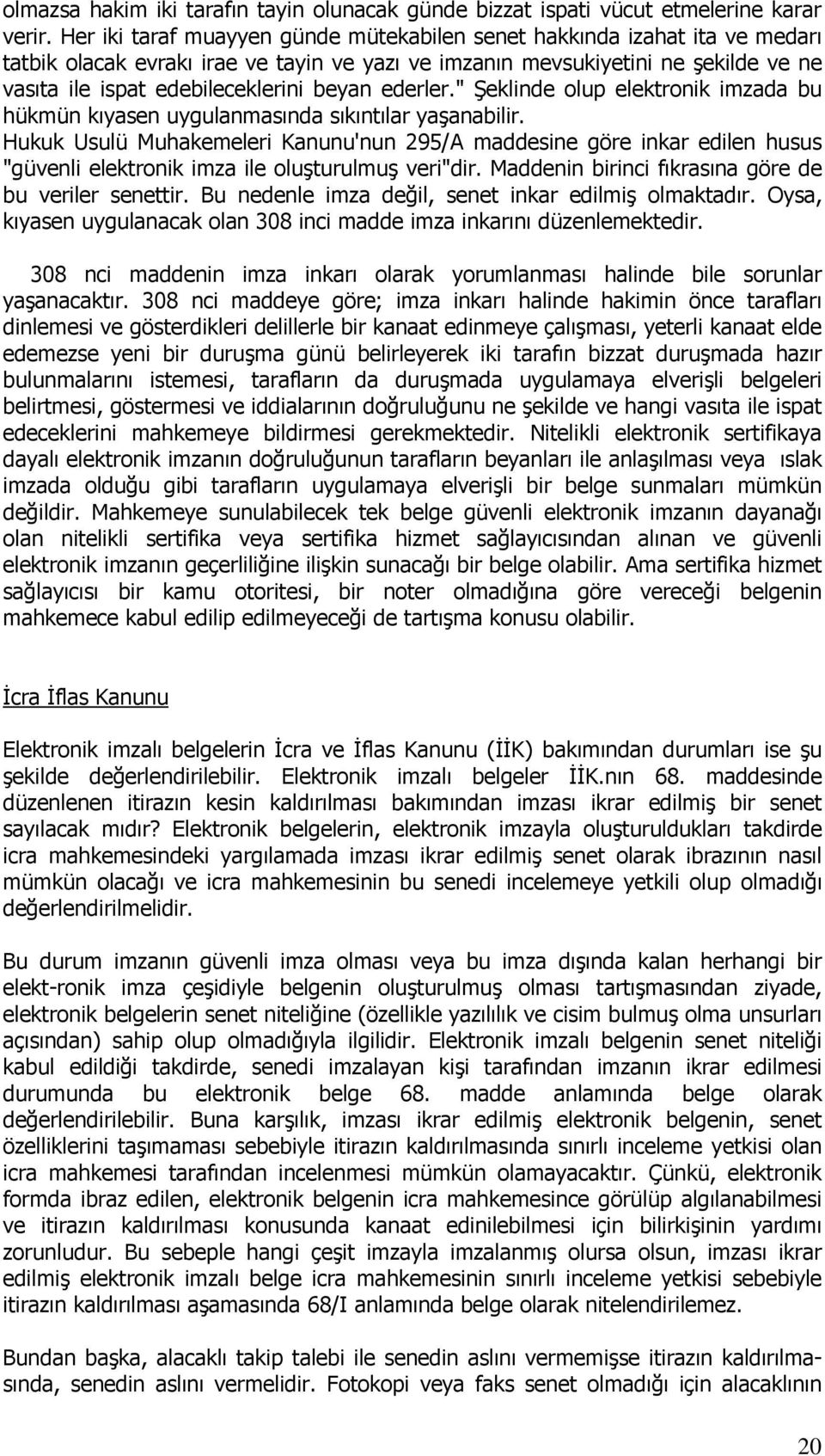 beyan ederler." Şeklinde olup elektronik imzada bu hükmün kıyasen uygulanmasında sıkıntılar yaşanabilir.