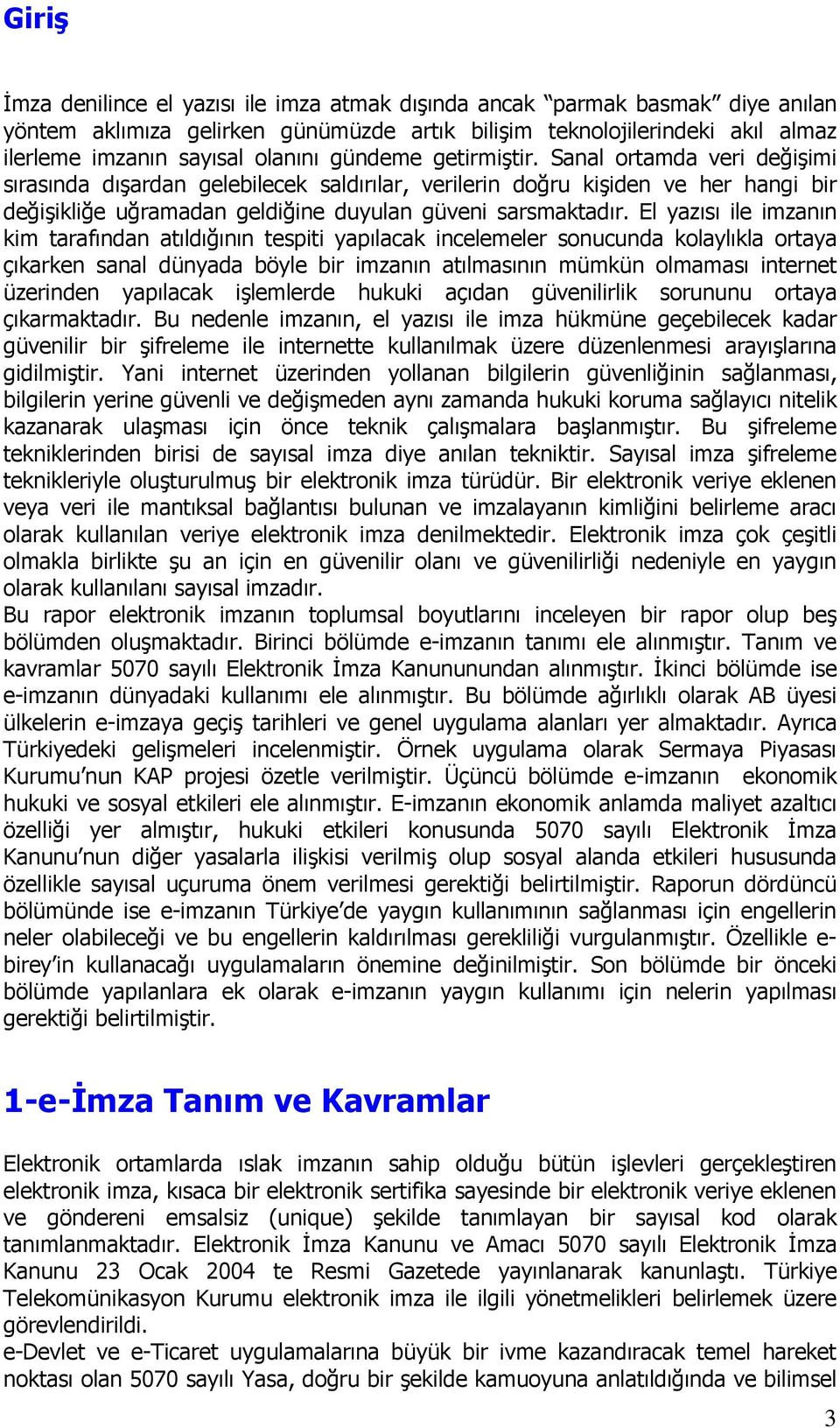 El yazısı ile imzanın kim tarafından atıldığının tespiti yapılacak incelemeler sonucunda kolaylıkla ortaya çıkarken sanal dünyada böyle bir imzanın atılmasının mümkün olmaması internet üzerinden