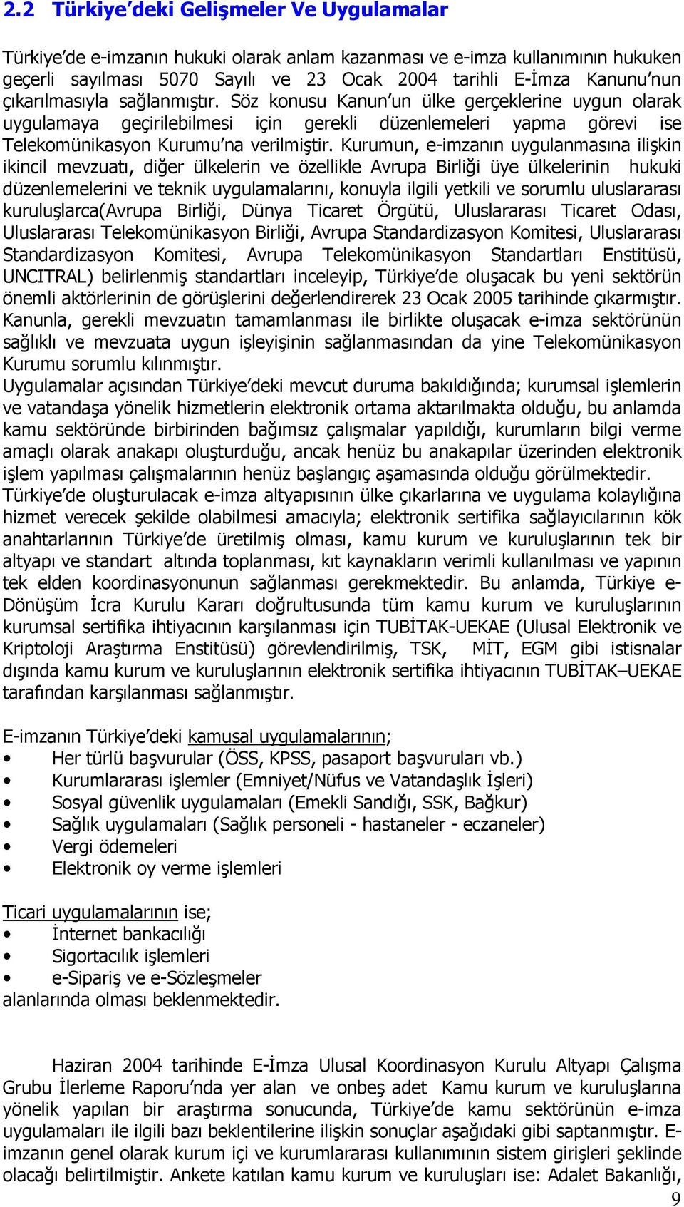 Kurumun, e-imzanın uygulanmasına ilişkin ikincil mevzuatı, diğer ülkelerin ve özellikle Avrupa Birliği üye ülkelerinin hukuki düzenlemelerini ve teknik uygulamalarını, konuyla ilgili yetkili ve