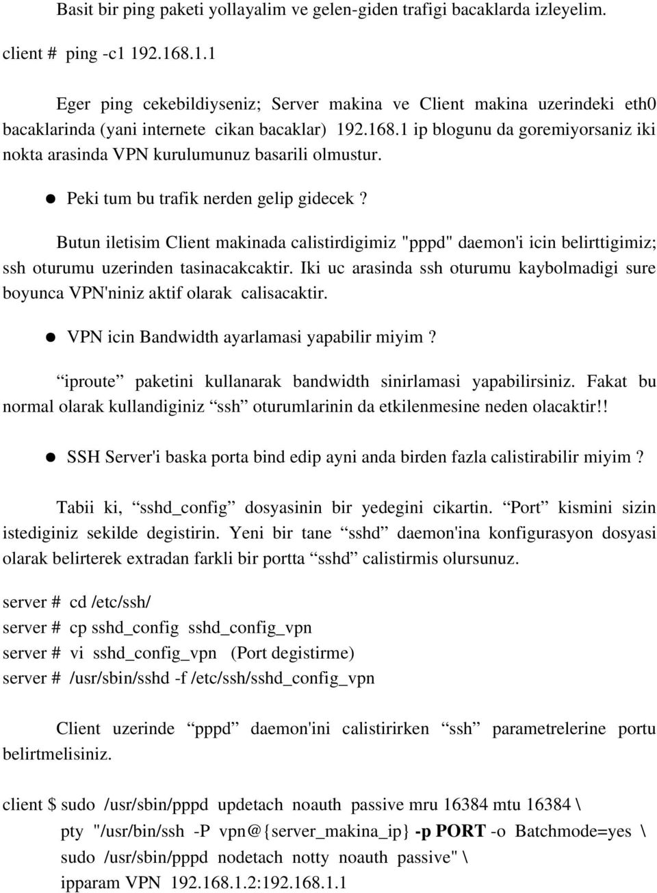 Peki tum bu trafik nerden gelip gidecek? Butun iletisim Client makinada calistirdigimiz "pppd" daemon'i icin belirttigimiz; ssh oturumu uzerinden tasinacakcaktir.