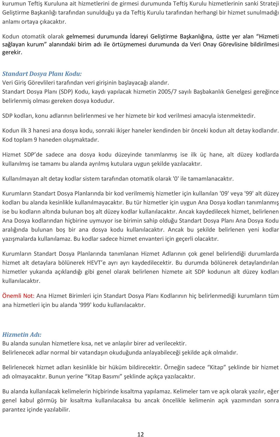 Kodun otomatik olarak gelmemesi durumunda İdareyi Geliştirme Başkanlığına, üstte yer alan Hizmeti sağlayan kurum alanındaki birim adı ile örtüşmemesi durumunda da Veri Onay Görevlisine bildirilmesi