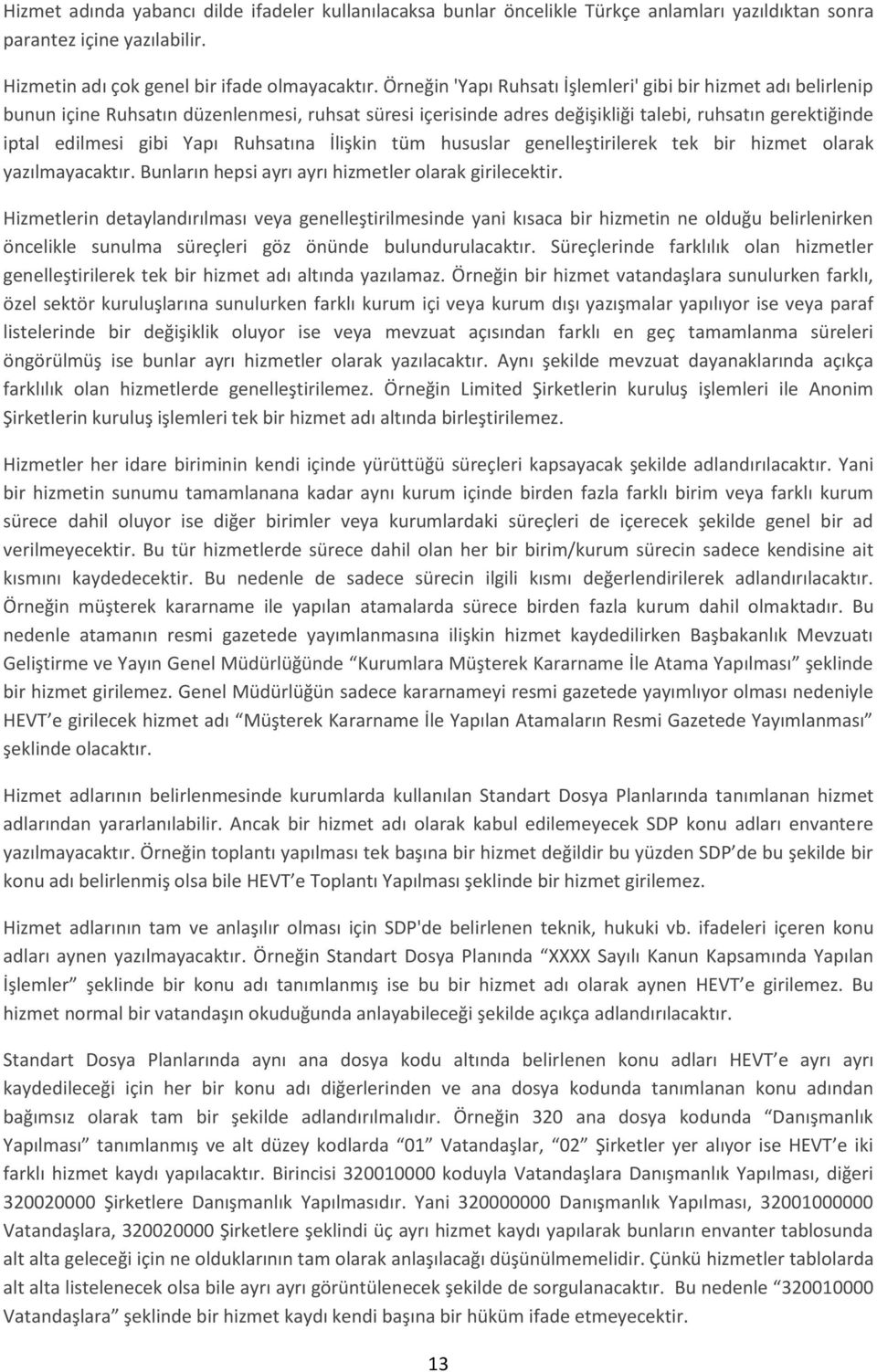 Ruhsatına İlişkin tüm hususlar genelleştirilerek tek bir hizmet olarak yazılmayacaktır. Bunların hepsi ayrı ayrı hizmetler olarak girilecektir.