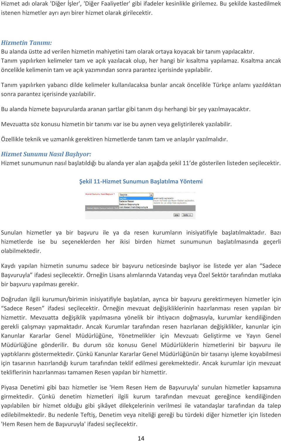 Tanım yapılırken kelimeler tam ve açık yazılacak olup, her hangi bir kısaltma yapılamaz. Kısaltma ancak öncelikle kelimenin tam ve açık yazımından sonra parantez içerisinde yapılabilir.