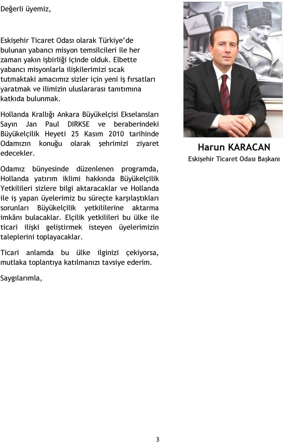 Hollanda Krallığı Ankara Büyükelçisi Ekselansları Sayın Jan Paul DIRKSE ve beraberindeki Büyükelçilik Heyeti 25 Kasım 2010 tarihinde Odamızın konuğu olarak şehrimizi ziyaret edecekler.