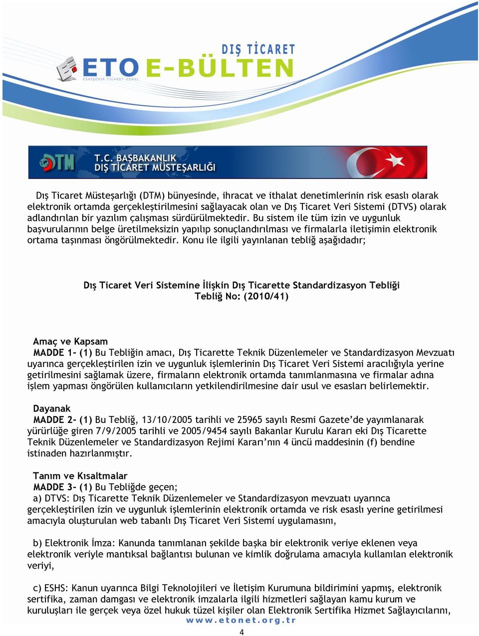 Bu sistem ile tüm izin ve uygunluk başvurularının belge üretilmeksizin yapılıp sonuçlandırılması ve firmalarla iletişimin elektronik ortama taşınması öngörülmektedir.