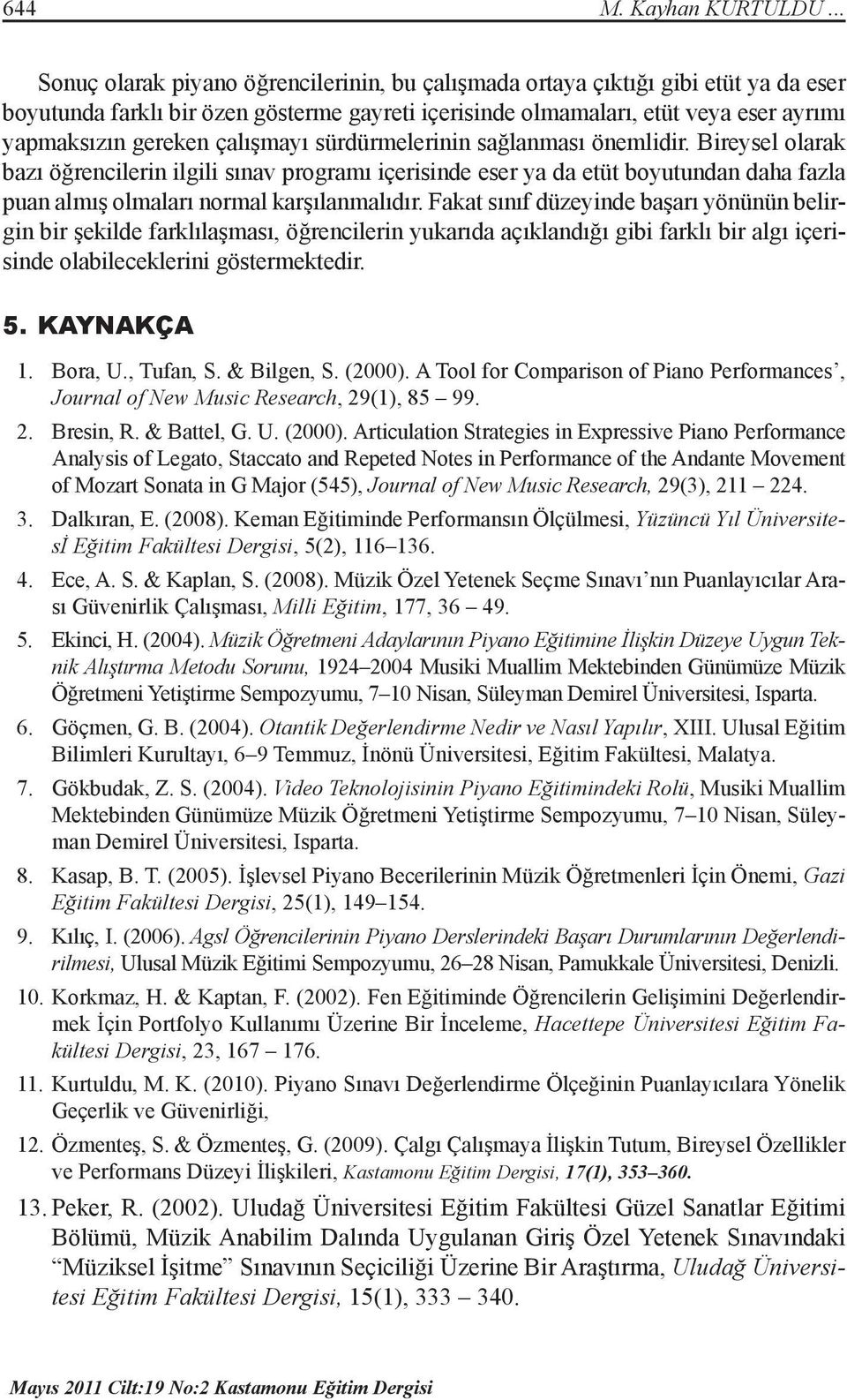 çalışmayı sürdürmelerinin sağlanması önemlidir. Bireysel olarak bazı öğrencilerin ilgili sınav programı içerisinde eser ya da etüt boyutundan daha fazla puan almış olmaları normal karşılanmalıdır.