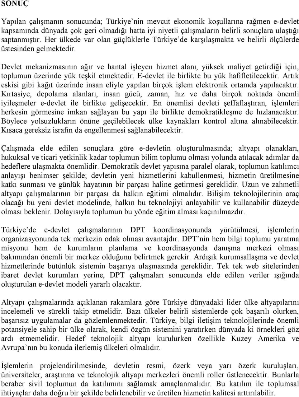 Devlet mekanizmasının ağır ve hantal işleyen hizmet alanı, yüksek maliyet getirdiği için, toplumun üzerinde yük teşkil etmektedir. E-devlet ile birlikte bu yük hafifletilecektir.