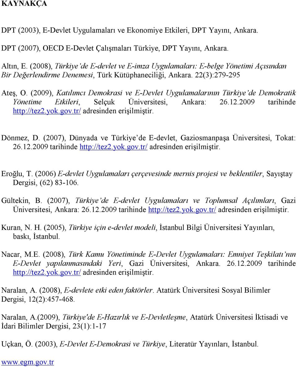 (2009), Katılımcı Demokrasi ve E-Devlet Uygulamalarının Türkiye de Demokratik Yönetime Etkileri, Selçuk Üniversitesi, Ankara: 26.12.2009 tarihinde http://tez2.yok.gov.tr/ adresinden erişilmiştir.