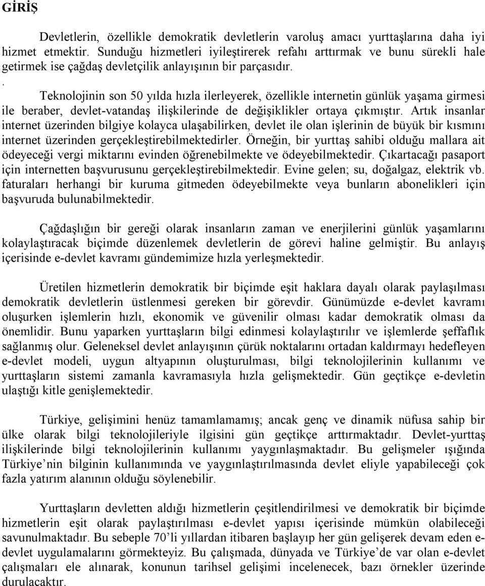 . Teknolojinin son 50 yılda hızla ilerleyerek, özellikle internetin günlük yaşama girmesi ile beraber, devlet-vatandaş ilişkilerinde de değişiklikler ortaya çıkmıştır.