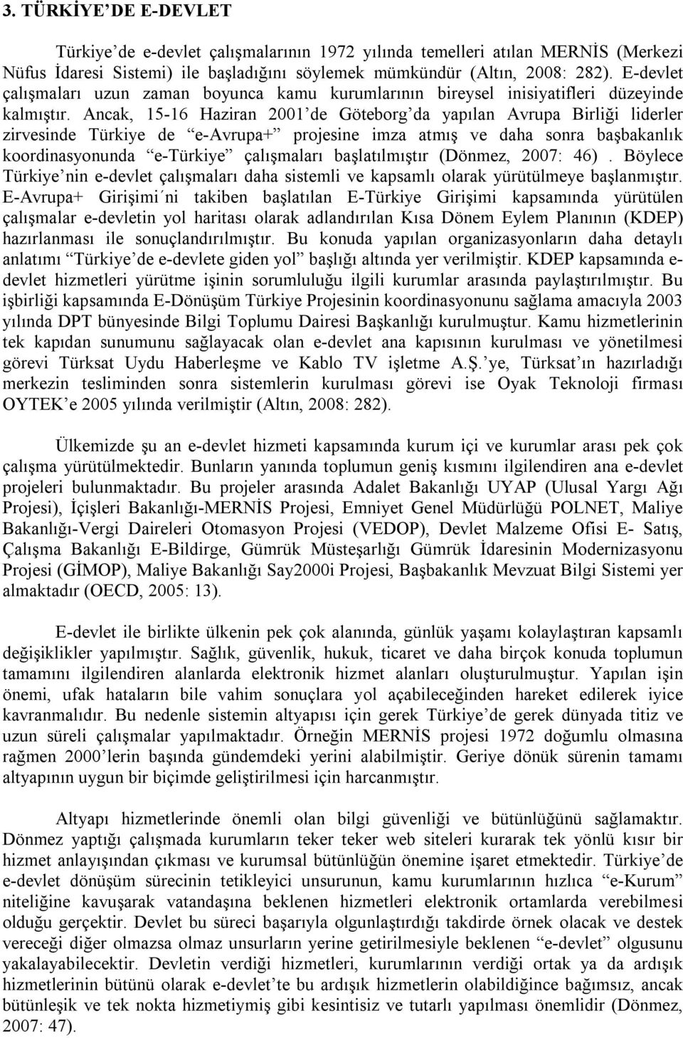 Ancak, 15-16 Haziran 2001 de Göteborg da yapılan Avrupa Birliği liderler zirvesinde Türkiye de e-avrupa+ projesine imza atmış ve daha sonra başbakanlık koordinasyonunda e-türkiye çalışmaları