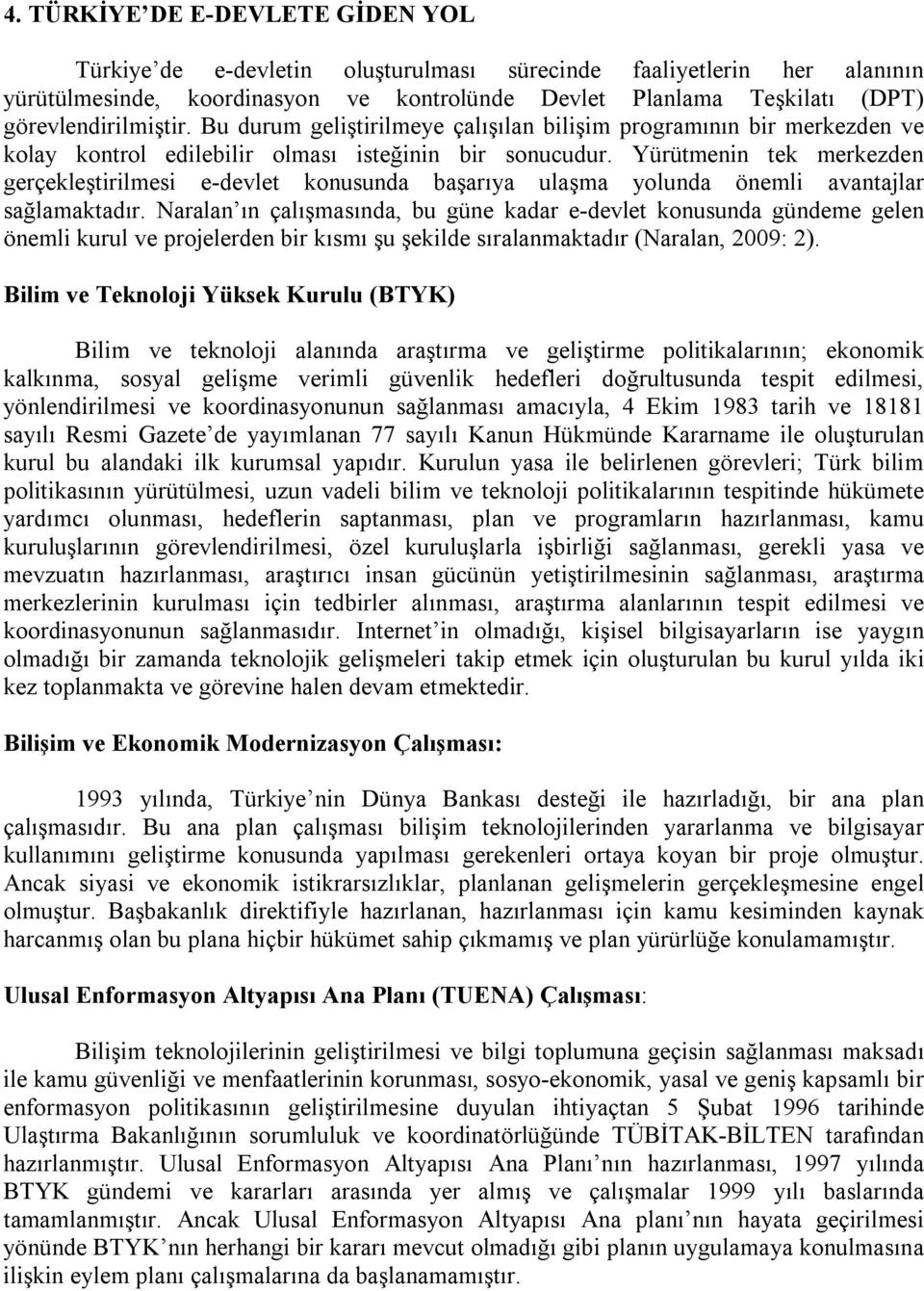 Yürütmenin tek merkezden gerçekleştirilmesi e-devlet konusunda başarıya ulaşma yolunda önemli avantajlar sağlamaktadır.