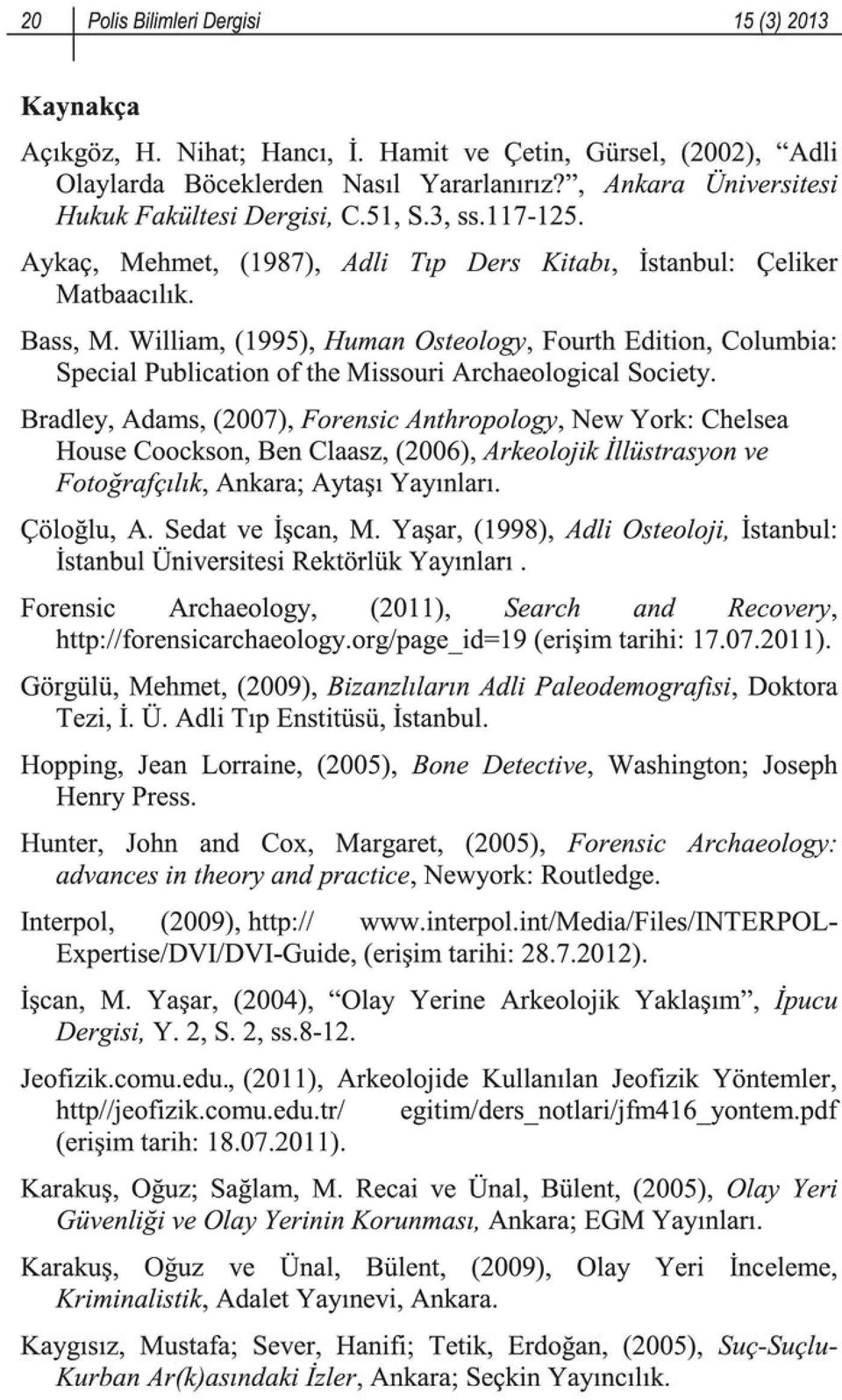 William, (1995), Human Osteology, Fourth Edition, Columbia: pecial Publication of the Missouri Archaeological ociety.