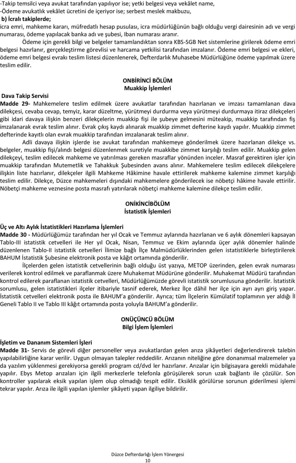 Ödeme için gerekli bilgi ve belgeler tamamlandıktan sonra KBS-SGB Net sistemlerine girilerek ödeme emri belgesi hazırlanır, gerçekleştirme görevlisi ve harcama yetkilisi tarafından imzalanır.