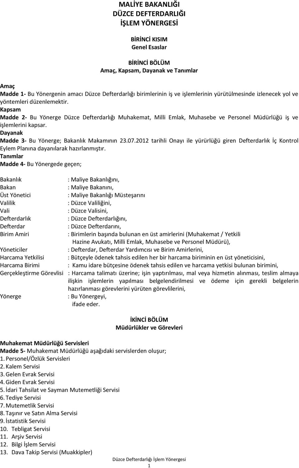 Kapsam Madde 2- Bu Yönerge Düzce Defterdarlığı Muhakemat, Milli Emlak, Muhasebe ve Personel Müdürlüğü iş ve işlemlerini kapsar. Dayanak Madde 3- Bu Yönerge; Bakanlık Makamının 23.07.
