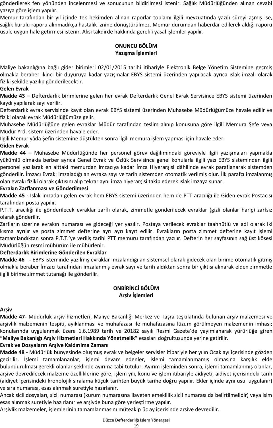 Memur durumdan haberdar edilerek aldığı raporu usule uygun hale getirmesi istenir. Aksi takdirde hakkında gerekli yasal işlemler yapılır.