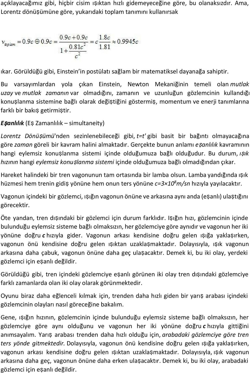 Bu varsayımlardan yola çıkan Einstein, Newton Mekaniğinin temeli olan mutlak uzay ve mutlak zamanın var olmadığını, zamanın ve uzunluğun gözlemcinin kullandığı konuşlanma sistemine bağlı olarak