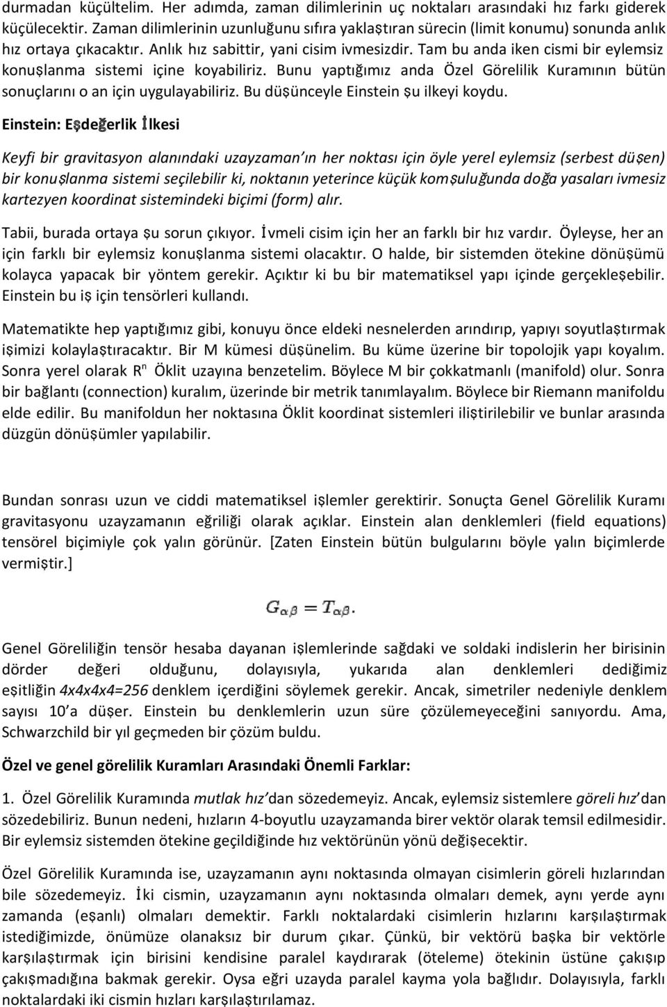 Tam bu anda iken cismi bir eylemsiz konuşlanma sistemi içine koyabiliriz. Bunu yaptığımız anda Özel Görelilik Kuramının bütün sonuçlarını o an için uygulayabiliriz.