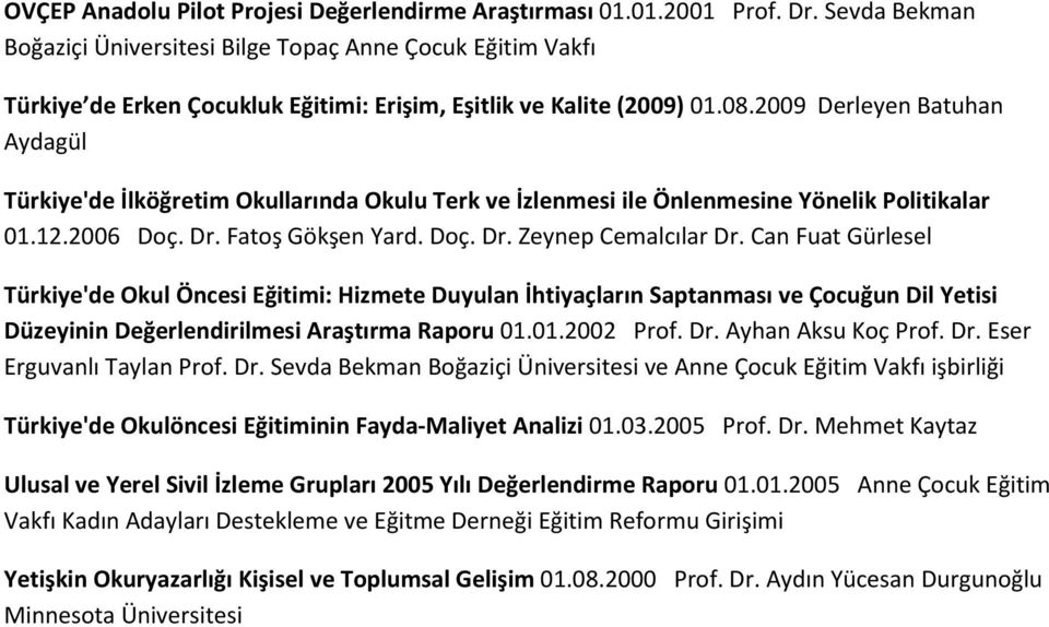 Can Fuat Gürlesel Türkiye'de Okul Öncesi Eğitimi: Hizmete Duyulan İhtiyaçların Saptanması ve Çocuğun Dil Yetisi Düzeyinin Değerlendirilmesi Araştırma Raporu 01.01.2002 Prof. Dr. Ayhan Aksu Koç Prof.