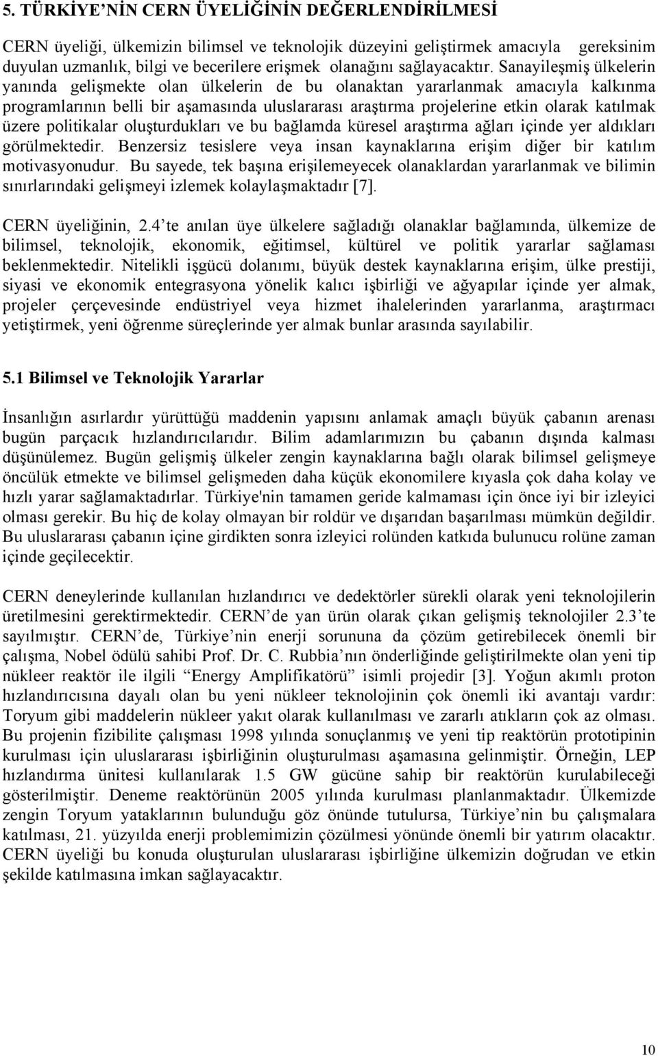 Sanayileşmiş ülkelerin yanında gelişmekte olan ülkelerin de bu olanaktan yararlanmak amacıyla kalkınma programlarının belli bir aşamasında uluslararası araştırma projelerine etkin olarak katılmak