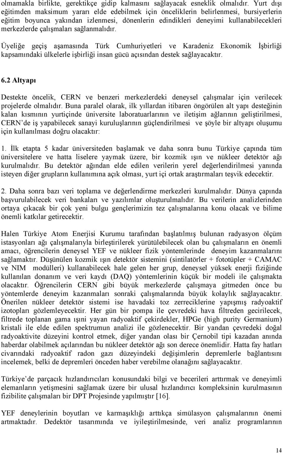 çalışmaları sağlanmalıdır. Üyeliğe geçiş aşamasında Türk Cumhuriyetleri ve Karadeniz Ekonomik İşbirliği kapsamındaki ülkelerle işbirliği insan gücü açısından destek sağlayacaktır. 6.