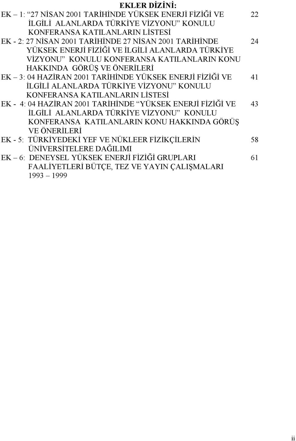 TÜRKİYE VİZYONU KONULU KONFERANSA KATILANLARIN LİSTESİ EK - 4: 04 HAZİRAN 2001 TARİHİNDE YÜKSEK ENERJİ FİZİĞİ VE İLGİLİ ALANLARDA TÜRKİYE VİZYONU KONULU KONFERANSA KATILANLARIN KONU HAKKINDA GÖRÜŞ