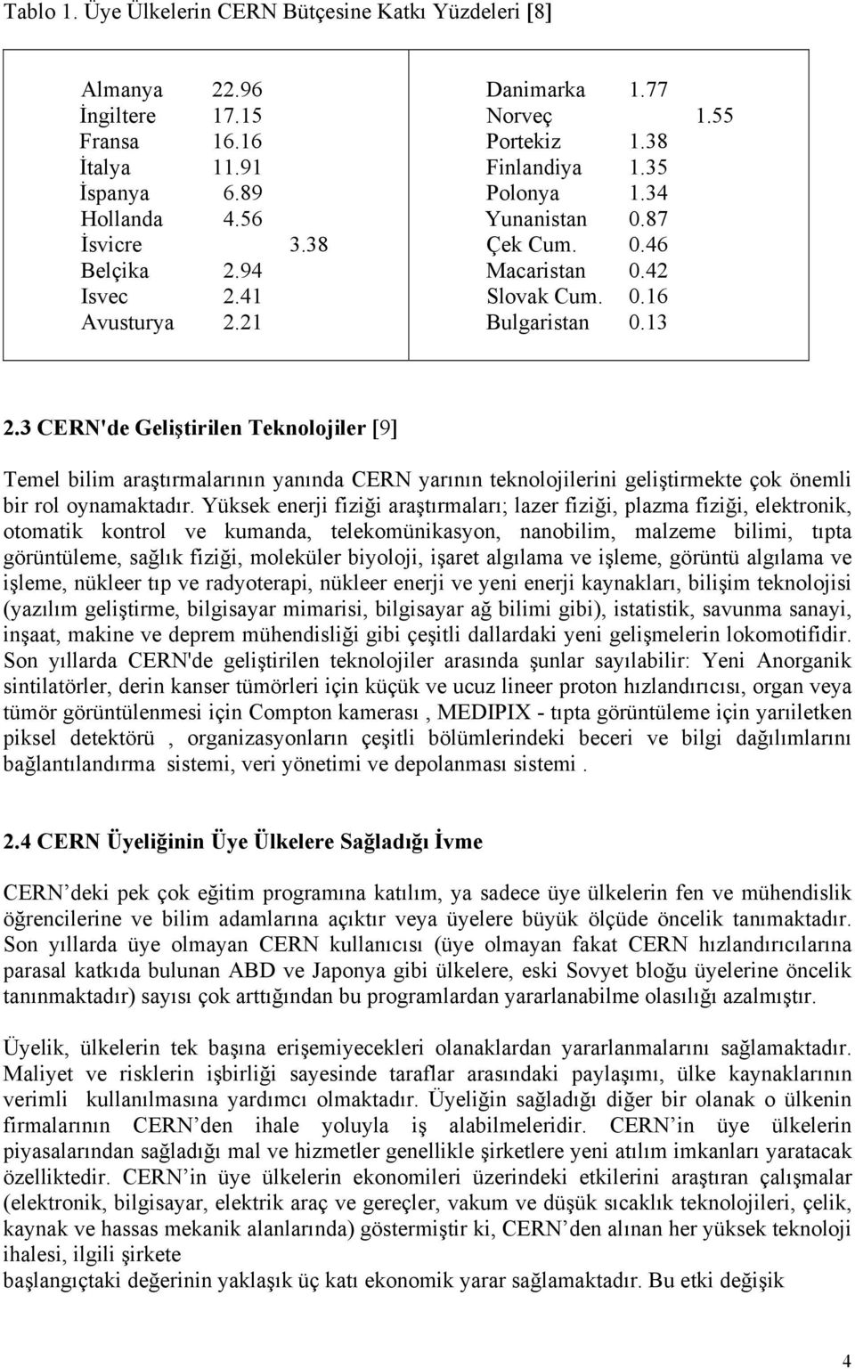 3 CERN'de Geliştirilen Teknolojiler [9] Temel bilim araştırmalarının yanında CERN yarının teknolojilerini geliştirmekte çok önemli bir rol oynamaktadır.