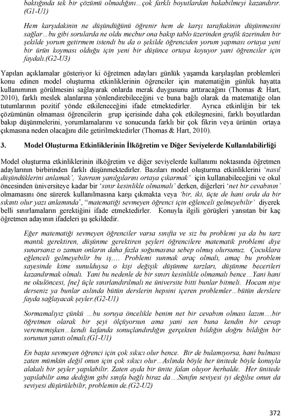 istendi bu da o şekilde öğrenciden yorum yapması ortaya yeni bir ürün koyması olduğu için yeni bir düşünce ortaya koyuyor yani öğrenciler için faydalı.