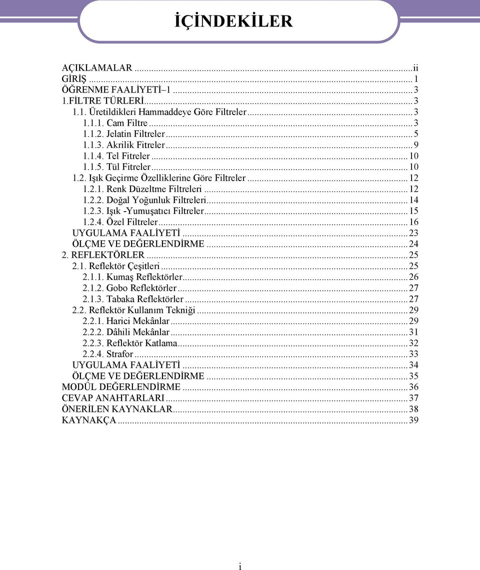 Işık -Yumuşatıcı Filtreler...15 1.2.4. Özel Filtreler...16 UYGULAMA FAALİYETİ...23 ÖLÇME VE DEĞERLENDİRME...24 2. REFLEKTÖRLER...25 2.1. Reflektör Çeşitleri...25 2.1.1. Kumaş Reflektörler...26 2.1.2. Gobo Reflektörler.