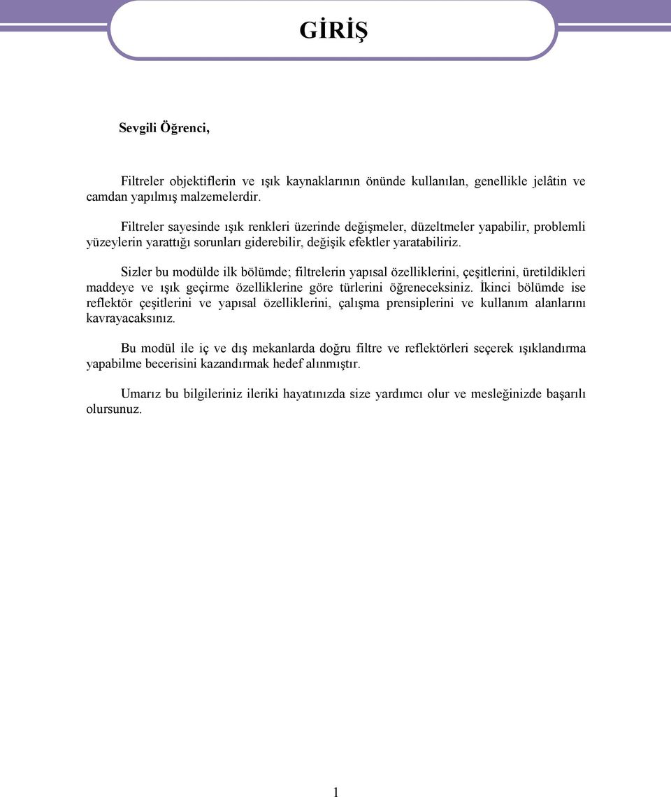 Sizler bu modülde ilk bölümde; filtrelerin yapısal özelliklerini, çeşitlerini, üretildikleri maddeye ve ışık geçirme özelliklerine göre türlerini öğreneceksiniz.