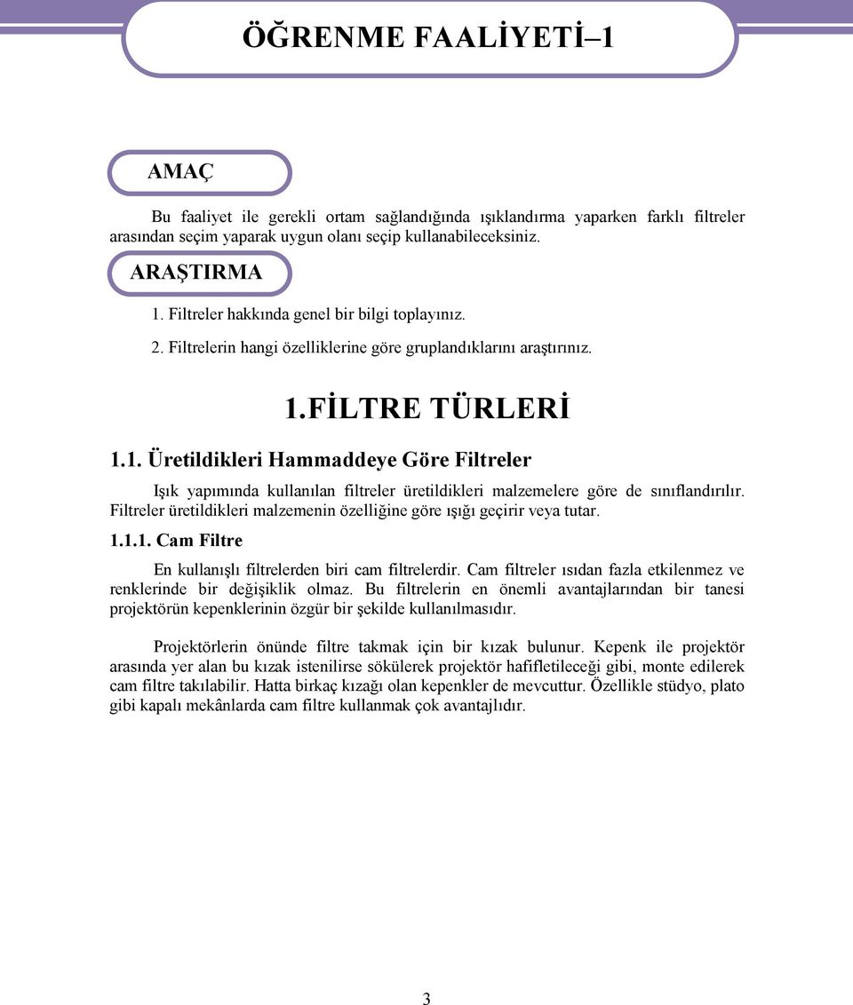 Filtreler üretildikleri malzemenin özelliğine göre ışığı geçirir veya tutar. 1.1.1. Cam Filtre En kullanışlı filtrelerden biri cam filtrelerdir.