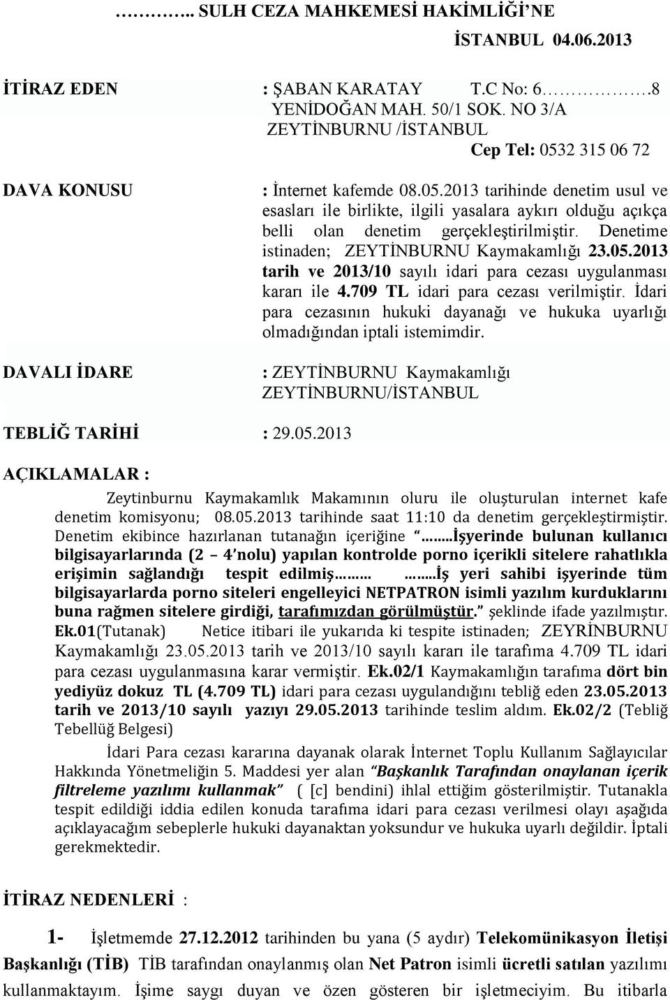 Denetime istinaden; ZEYTĠNBURNU Kaymakamlığı 23.05.2013 tarih ve 2013/10 sayılı idari para cezası uygulanması kararı ile 4.709 TL idari para cezası verilmiģtir.