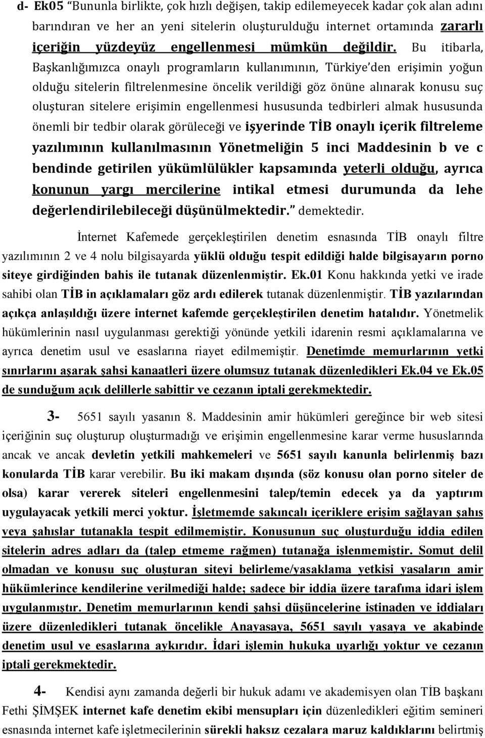 Bu itibarla, Başkanlığımızca onaylı programların kullanımının, Türkiye den erişimin yoğun olduğu sitelerin filtrelenmesine öncelik verildiği göz önüne alınarak konusu suç oluşturan sitelere erişimin