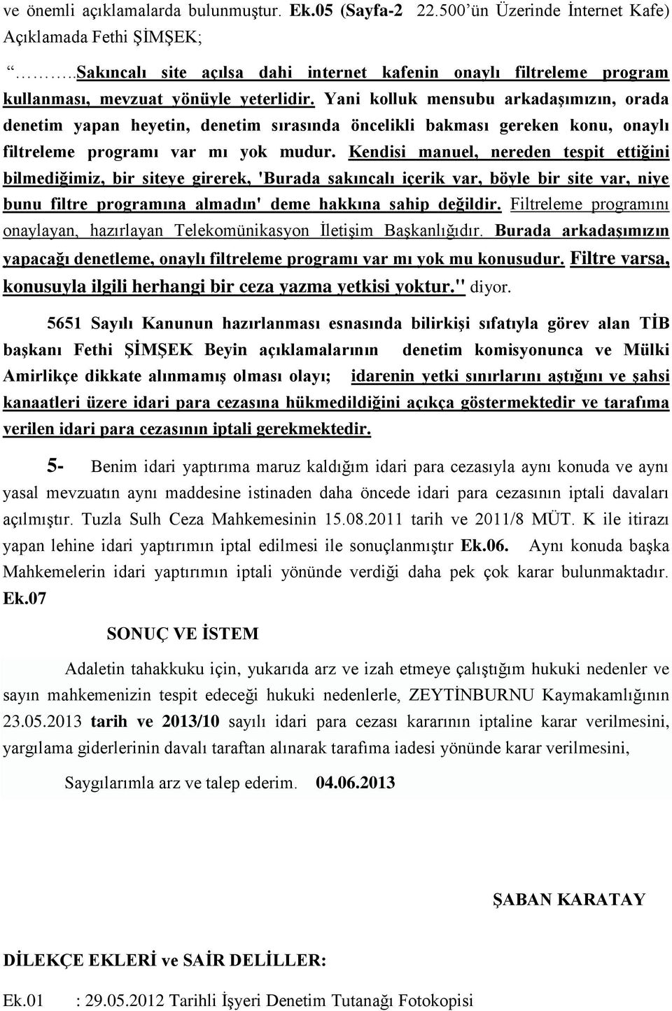 Yani kolluk mensubu arkadaģımızın, orada denetim yapan heyetin, denetim sırasında öncelikli bakması gereken konu, onaylı filtreleme programı var mı yok mudur.