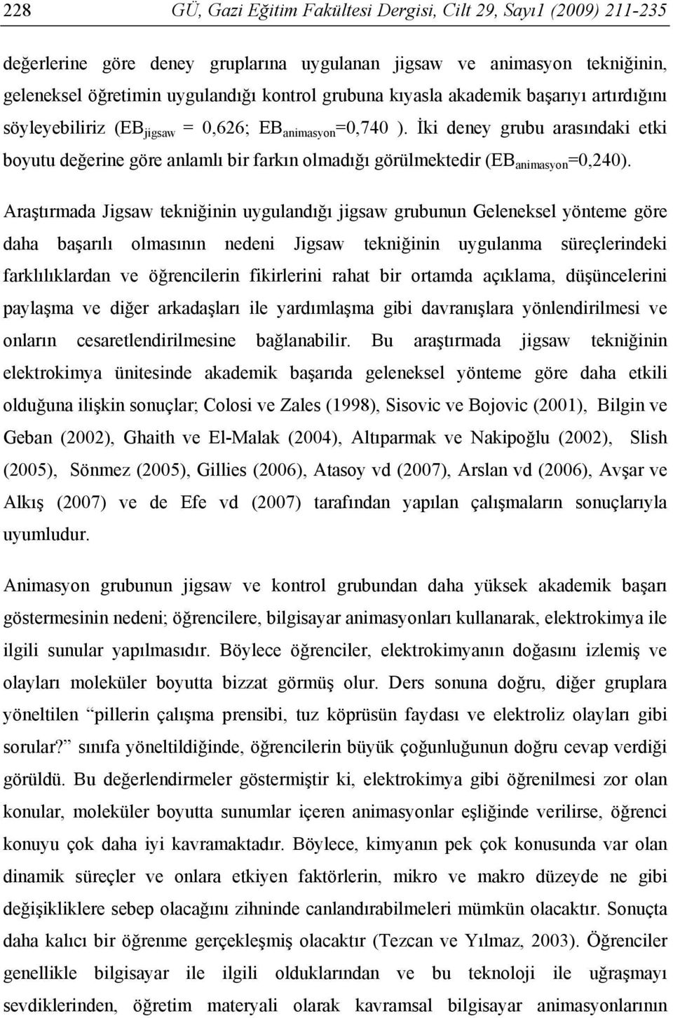 İki deney grubu arasındaki etki boyutu değerine göre anlamlı bir farkın olmadığı görülmektedir (EB animasyon =0,240).