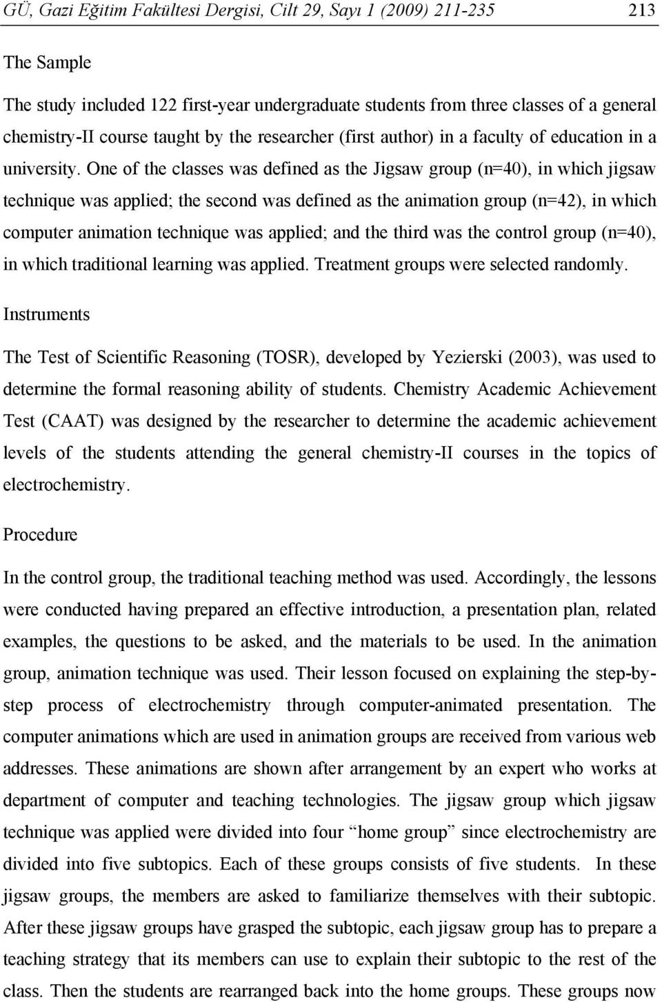 One of the classes was defined as the Jigsaw group (n=40), in which jigsaw technique was applied; the second was defined as the animation group (n=42), in which computer animation technique was