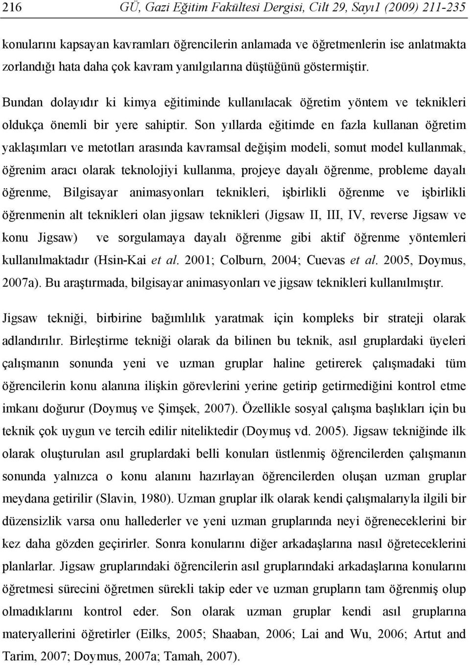 Son yıllarda eğitimde en fazla kullanan öğretim yaklaşımları ve metotları arasında kavramsal değişim modeli, somut model kullanmak, öğrenim aracı olarak teknolojiyi kullanma, projeye dayalı öğrenme,