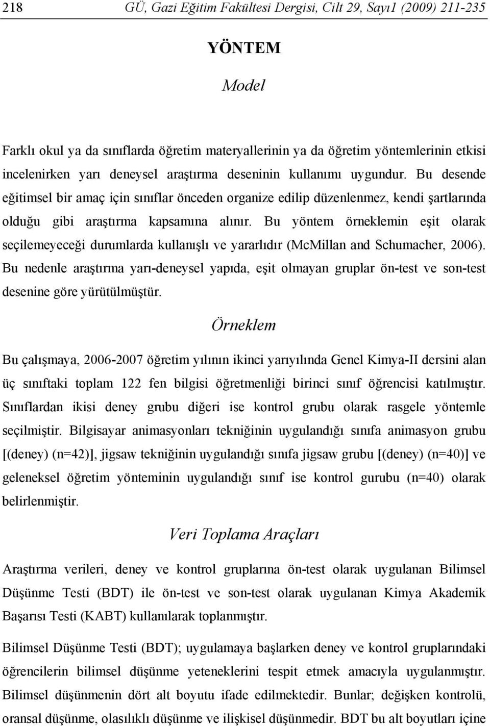 Bu yöntem örneklemin eşit olarak seçilemeyeceği durumlarda kullanışlı ve yararlıdır (McMillan and Schumacher, 2006).