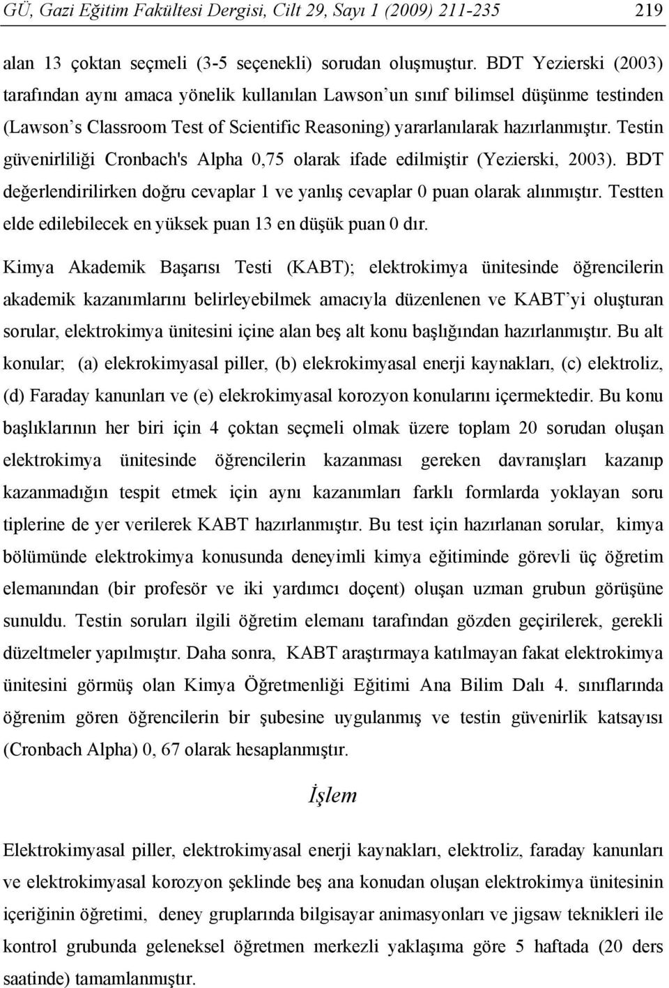 Testin güvenirliliği Cronbach's Alpha 0,75 olarak ifade edilmiştir (Yezierski, 2003). BDT değerlendirilirken doğru cevaplar 1 ve yanlış cevaplar 0 puan olarak alınmıştır.